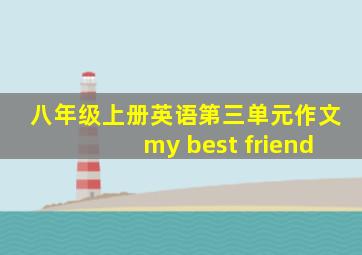 八年级上册英语第三单元作文my best friend